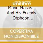 Marin Marais - And His Friends - Orpheon Consort (2 Cd) cd musicale di Orpheon Consort