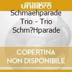 Schmaehparade Trio - Trio Schm?Hparade cd