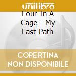 Four In A Cage - My Last Path cd