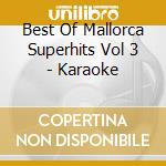 Best Of Mallorca Superhits Vol 3 - Karaoke cd musicale di Best Of Mallorca Superhits Vol 3