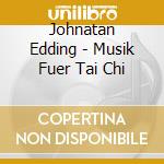 Johnatan Edding - Musik Fuer Tai Chi cd musicale di Johnatan Edding