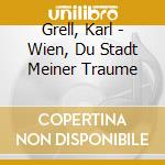 Grell, Karl - Wien, Du Stadt Meiner Traume cd