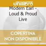Modern Earl - Loud & Proud Live cd musicale di Modern Earl