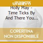 Holly May - Time Ticks By And There You Are cd