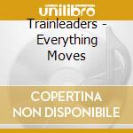 Trainleaders - Everything Moves cd musicale di Trainleaders