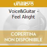 Voice&Guitar - Feel Alright cd musicale di Voice&Guitar