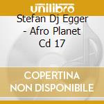 Stefan Dj Egger - Afro Planet Cd 17