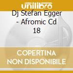 Dj Stefan Egger - Afromic Cd 18 cd musicale di DJ STEFAN EGGER