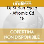 Dj Stefan Egger - Afromic Cd 18 cd