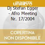 Dj Stefan Egger - Afro Meeting Nr. 17/2004 cd
