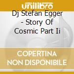 Dj Stefan Egger - Story Of Cosmic Part Ii cd musicale di DJ STEFAN EGGER