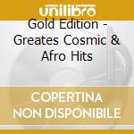 Gold Edition - Greates Cosmic & Afro Hits cd