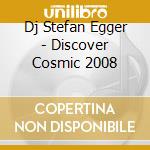 Dj Stefan Egger - Discover Cosmic 2008 cd musicale di DJ STEFAN EGGER