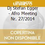 Dj Stefan Egger - Afro Meeting Nr. 27/2014 cd