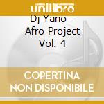 Dj Yano - Afro Project Vol. 4 cd musicale di DJ YANO