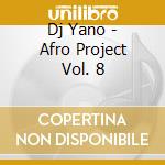 Dj Yano - Afro Project Vol. 8 cd musicale di Dj Yano