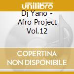 Dj Yano - Afro Project Vol.12 cd musicale di DJ YANO
