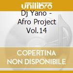 Dj Yano - Afro Project Vol.14 cd musicale di DJ YANO