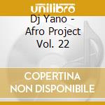 Dj Yano - Afro Project Vol. 22 cd