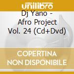 Dj Yano - Afro Project Vol. 24 (Cd+Dvd) cd musicale di DJ YANO