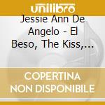 Jessie Ann De Angelo - El Beso, The Kiss, Der Kuss cd musicale di Ann De Angelo, Jessie