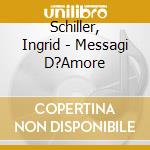 Schiller, Ingrid - Messagi D?Amore cd musicale di Schiller, Ingrid