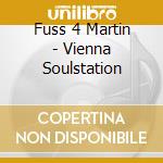 Fuss 4 Martin - Vienna Soulstation cd musicale di Fuss 4 Martin