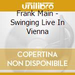 Frank Main - Swinging Live In Vienna cd musicale di Frank Main