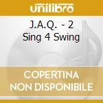 J.A.Q. - 2 Sing 4 Swing cd