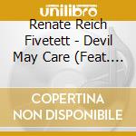 Renate Reich Fivetett - Devil May Care (Feat. Thomas Palme) cd musicale di Renate Reich Fivetett