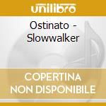 Ostinato - Slowwalker cd musicale di Ostinato