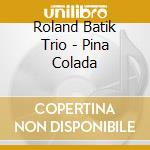 Roland Batik Trio - Pina Colada cd