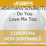 Lst-Liebermann/Schuller/Toldon - Do You Love Me Too cd musicale di Lst
