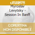 Myroslav Levytsky - Session In Banff cd