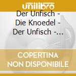 Der Unfisch - Die Knoedel - Der Unfisch - Die Knoedel cd