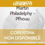 Martin Philadelphy - Pfhouu cd