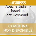 Apache Indian - Israelites Feat.Desmond Dekker (Cd Singolo) cd musicale di Indian Apache