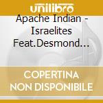 Apache Indian - Israelites Feat.Desmond Dekker (Cd Singolo) cd