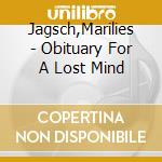 Jagsch,Marilies - Obituary For A Lost Mind cd musicale di Jagsch,Marilies