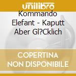 Kommando Elefant - Kaputt Aber Gl?Cklich cd