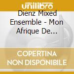 Dienz Mixed Ensemble - Mon Afrique De L'ouest cd musicale di Dienz Mixed Ensemble