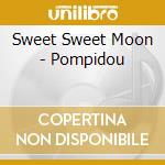 Sweet Sweet Moon - Pompidou cd musicale di Sweet Sweet Moon