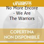 No More Encore - We Are The Warriors cd