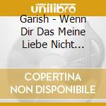 Garish - Wenn Dir Das Meine Liebe Nicht... cd