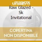 Raw Glazed - Sk Invitational cd