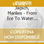 Jagsch, Marilies - From Ice To Water To Nothing cd musicale di Jagsch, Marilies