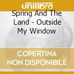 Spring And The Land - Outside My Window cd