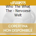 Who The What The - Nervoese Welt cd