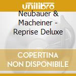 Neubauer & Macheiner - Reprise Deluxe cd