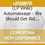 (LP Vinile) Automassage - We Should Get Rid Off... lp vinile di Automassage